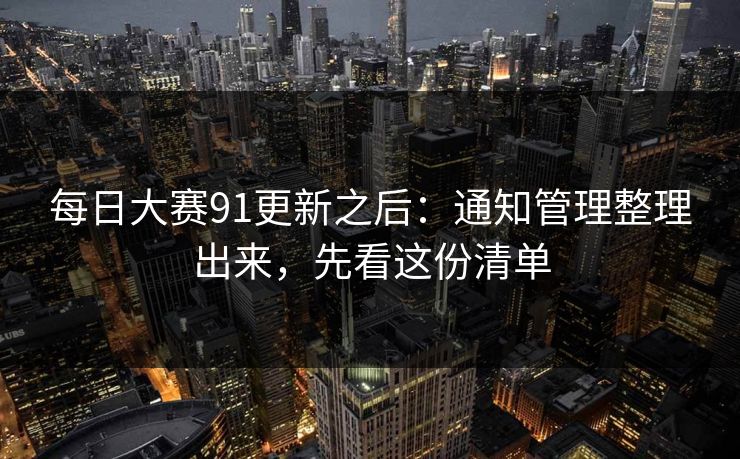 <strong>每日大赛</strong>91更新之后：通知管理整理出来，先看这份清单